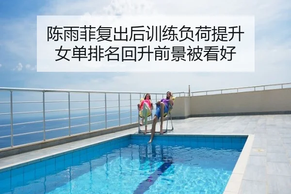 陈雨菲复出后训练负荷提升 女单排名回升前景被看好